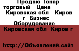 Продаю Тонар торговый › Цена ­ 190 000 - Кировская обл., Киров г. Бизнес » Оборудование   . Кировская обл.,Киров г.